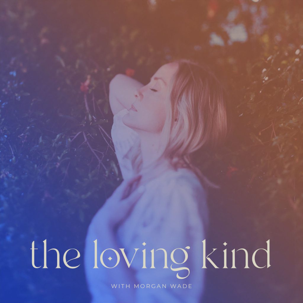 the loving kind podcast with morgan wade